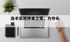 半岛体育入口-关于选手实现神来之笔，力夺头筹的信息